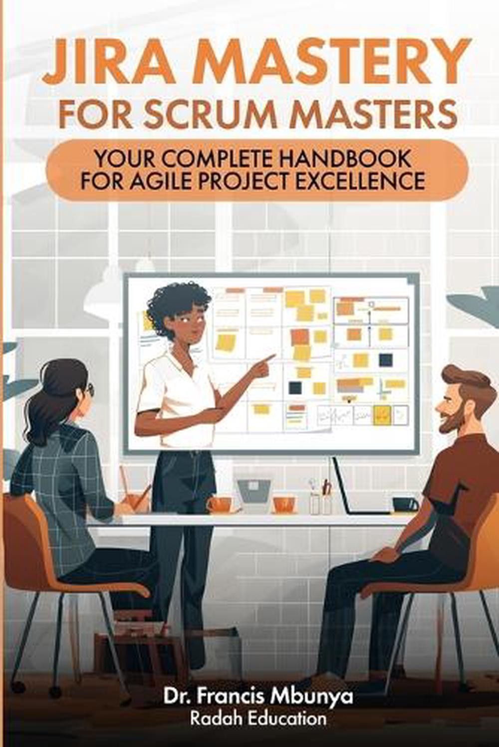 Jira Mastery for Scrum Masters: Your Complete Handbook for Agile Project Excelle