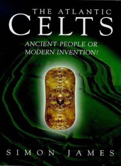 Atlantic Celts: Ancient People or Modern Invention? By Simon James