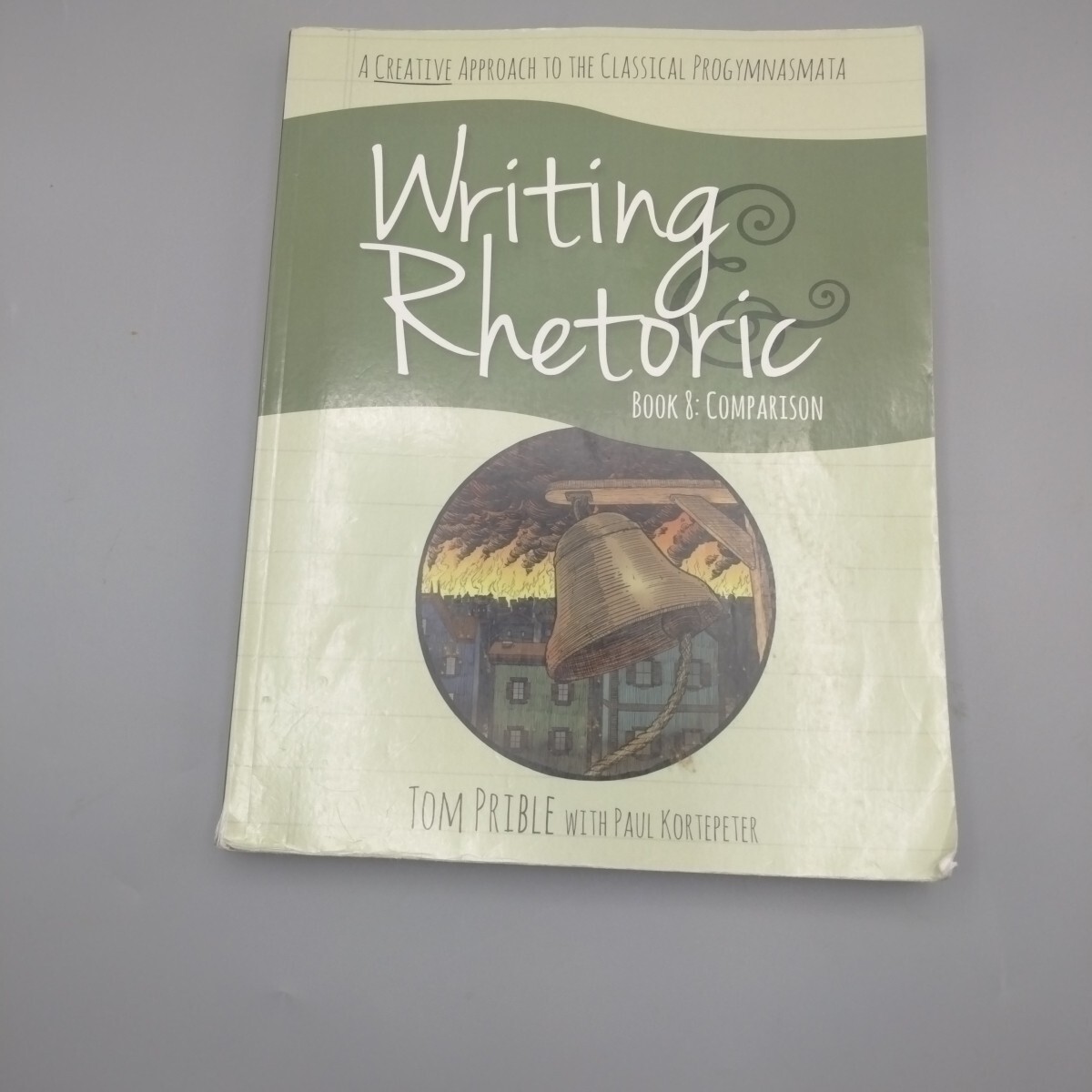 WRITING & RHETORIC BOOK 8: COMPARISON By Paul Kortepeter & Tom Prible