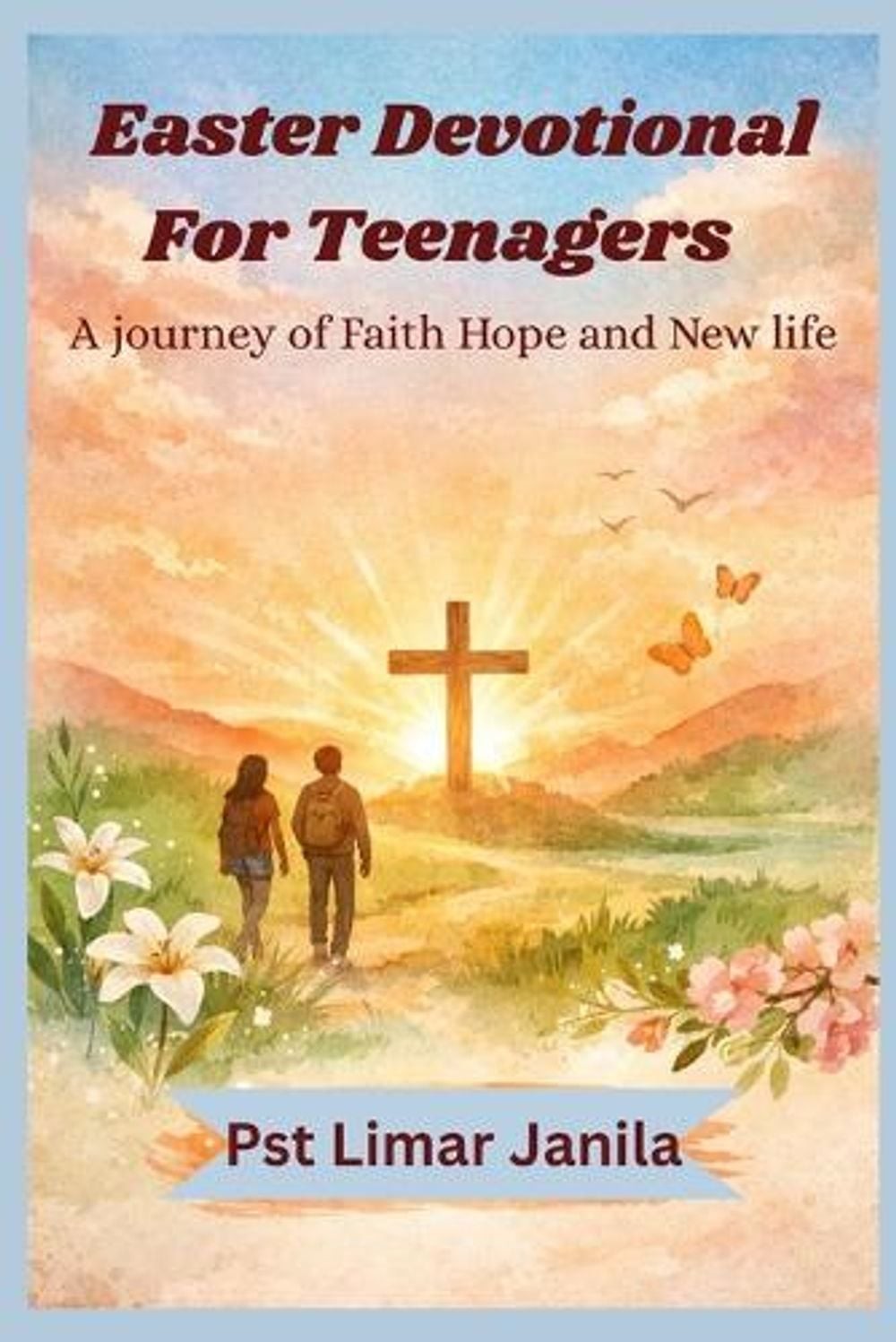 Easter devotional for Teenagers: A journey of Faith, Hope and new life by Pst Li