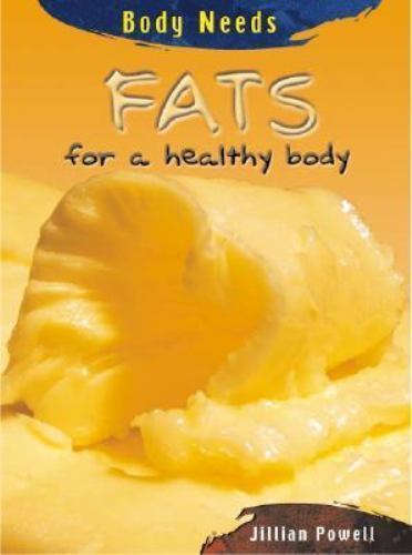 Fats for a Healthy Body (Body Needs) by Powell, Jillian