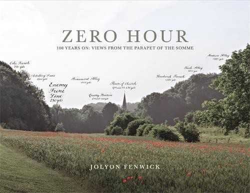 Zero Hour: 100 years on: views from the parapet of the Somme by Fenwick, Jolyon