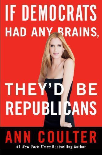 If Democrats Had Any Brains, They’d Be Republicans by Ann Coulter (2007,…