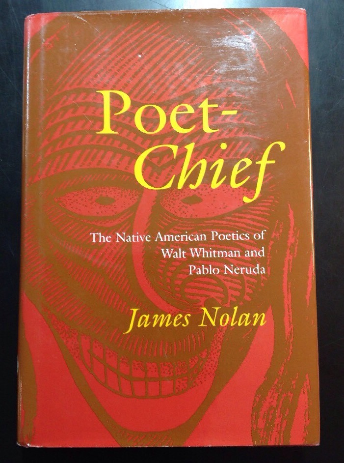 Poet-Chief Native American Poetics Of Walt Whitman Pablo Neruda James Nolan HCDJ