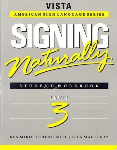 SIGNING NATURALLY: STUDENT WORKBOOK, LEVEL 3 (VISTA By Ken Mikos & Cheri Smith