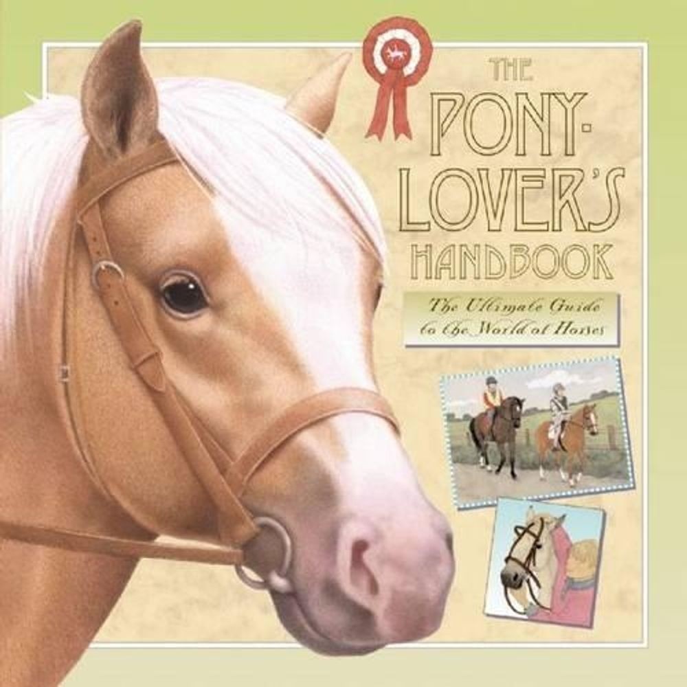 The Pony-lover’s Handbook: A Ride Through the World of Ponies and Horses by Libb