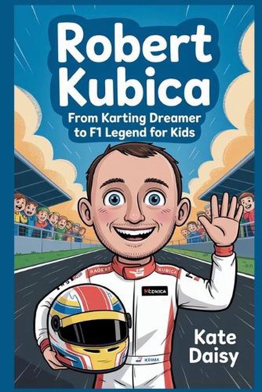 Robert Kubica: From karting dreamer to F1 legend for kids by Kate Daisy Paperbac