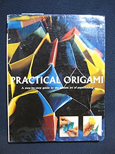 Practical Origami: A Step-by-Step Guide to the Ancient Art of Paperfolding