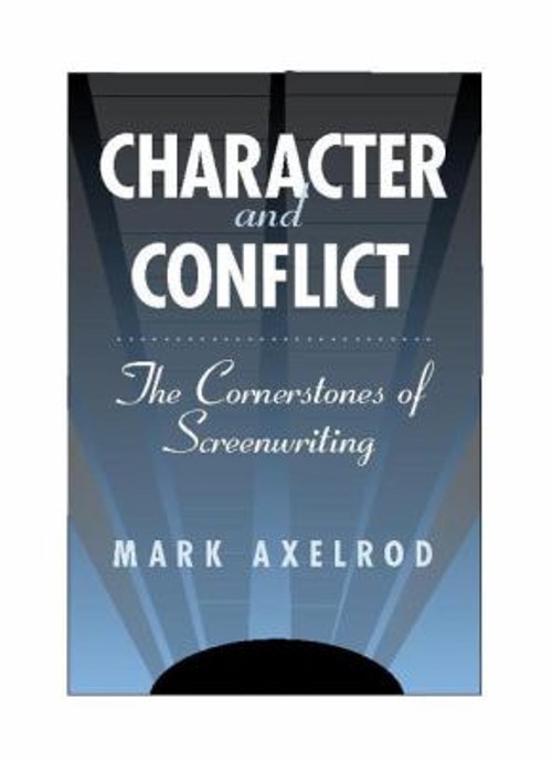 Character and Conflict : The Cornerstones of Screenwriting Mark A