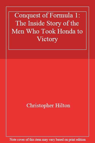 Conquest of Formula 1: The Inside Story of the Men Who Took Honda to Victory By