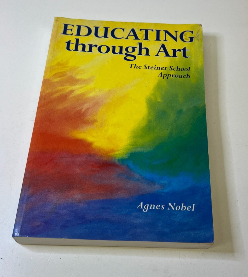 Educating Through Art the Steiner School Approach by Agnes Nobel