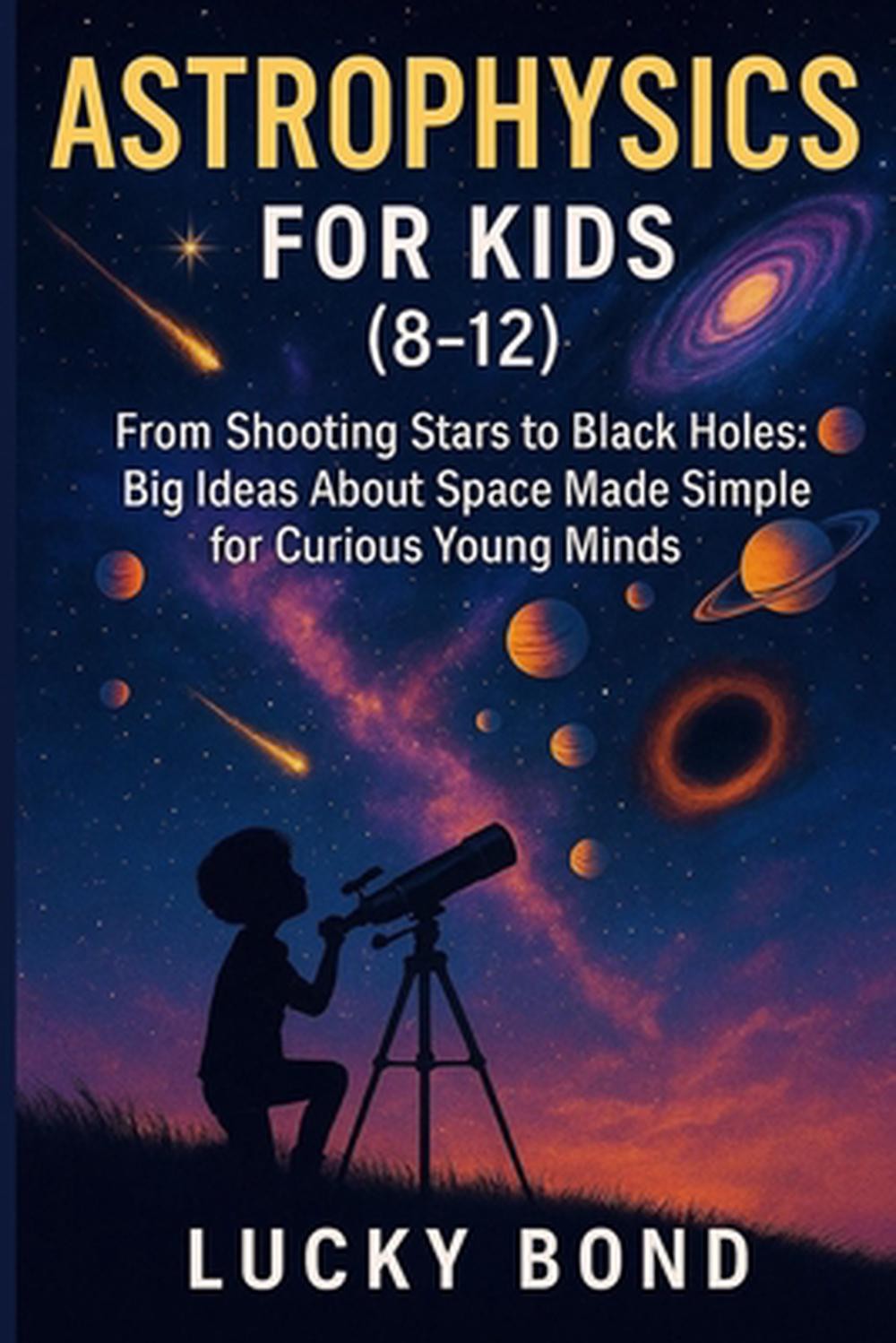 Astrophysics for Kids (8-12): «From Shooting Stars to Black Holes. Big Ideas Abo