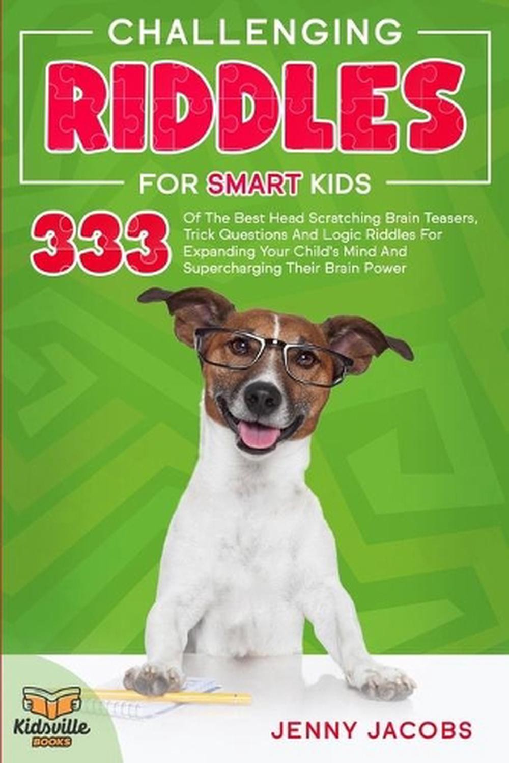 Challenging Riddles For Smart Kids: 333 Of The Best Head Scratching Brain Teaser