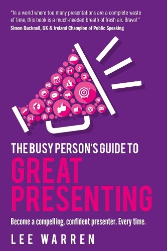 The Busy Person’s Guide To Great Presenting: Become a compelli… by Warren, Lee