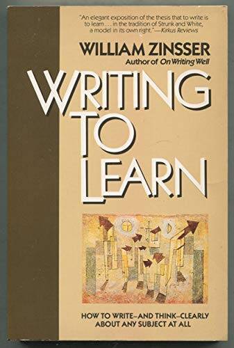 Writing to Learn : How to Write – and Think – Clearly about Any Subject – GOOD