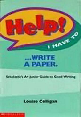 (NEW) HELP! I HAVE TO WRITE A PAPER Scholastics A+ Junior Guide to good Writing