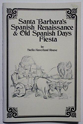 SANTA BARBARA’S SPANISH RENAISSANCE & OLD SPANISH DAYS By Stella Haverland Rouse