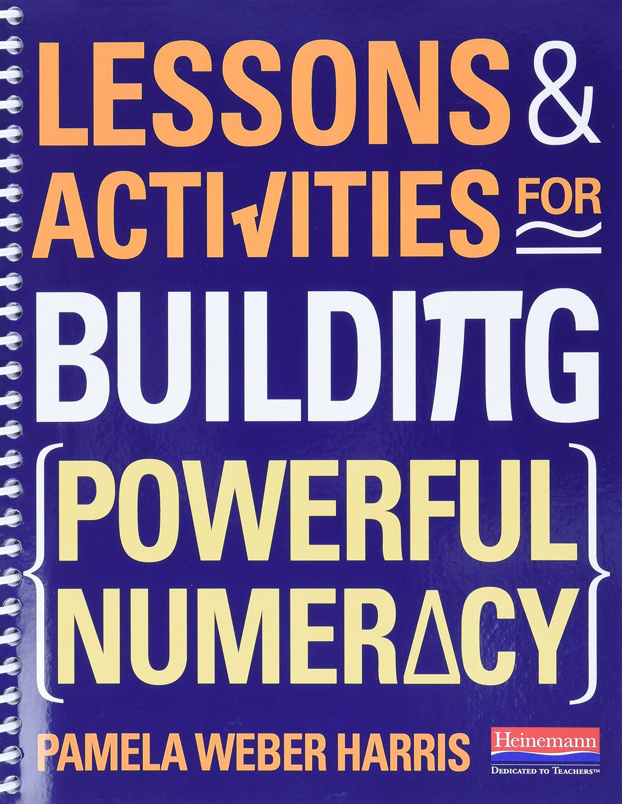 LESSONS AND ACTIVITIES FOR BUILDING POWERFUL NUMERACY BY Pamela Weber Harris