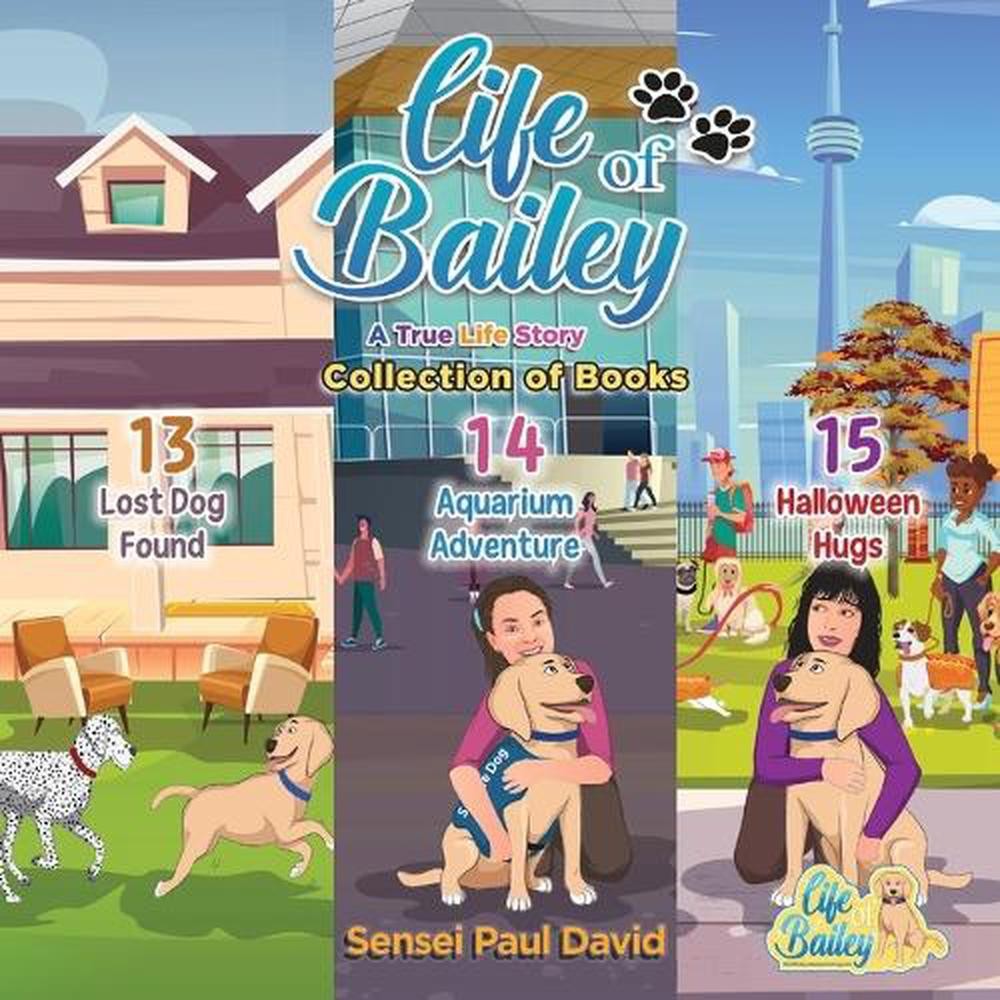 Life of Bailey: A True Life Story : Collections: Books 13, 14, 15 by Sensei Paul