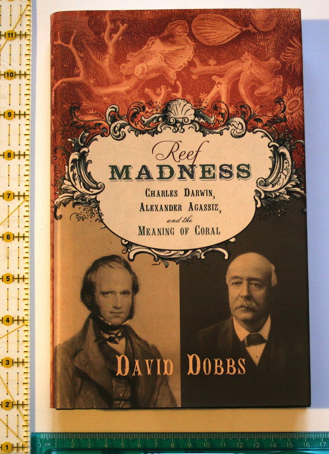 Reef Madness: Charles Darwin, Alexander Agassiz, & the Meaning of Coral by Dobbs
