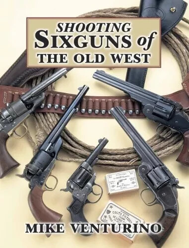 SHOOTING SIXGUNS OF THE OLD WEST By Mike Venturino – BRAND NEW