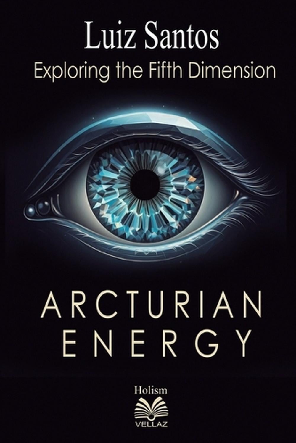 Arcturian Energy – Exploring the Fifth Dimension by Luiz Santos Paperback Book