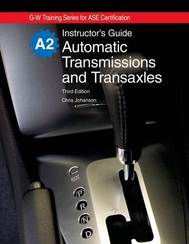 AUTOMATIC TRANSMISSIONS AND TRANSAXLES INSTRUCTOR’S GUIDE By Chris Johanson VG