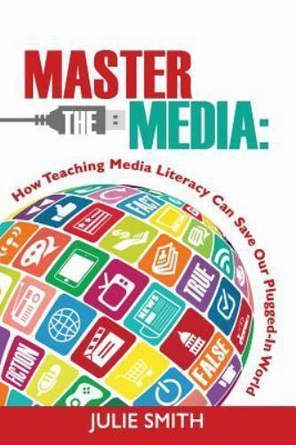 Master the Media: How Teaching Media Literac- Julie Smith, 0986155446, paperback