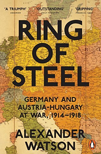Ring of Steel: Germany and Austria-Hungary at… by Watson, Alexander 0141042036