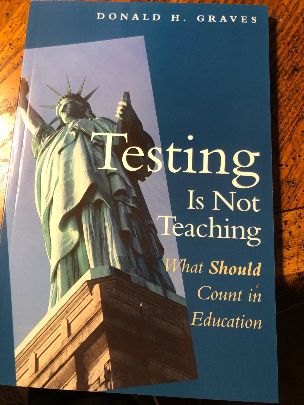 Testing Is Not Teaching What Should Count in Education Donald H. Graves