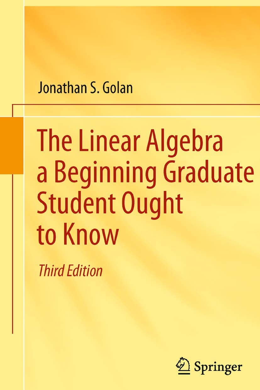 The Linear Algebra a Beginning Graduate Student Ought to Know by Golan