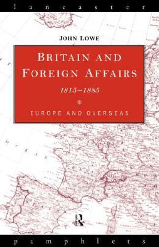 Britain and Foreign Affairs, 1815-1885 : Europe and Overseas, Paperback by Lo…