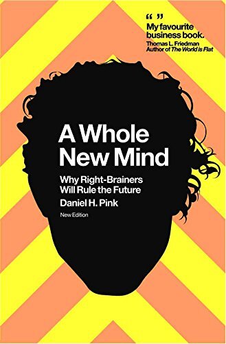 A Whole New Mind: Why Right-Brainers Will Rule the Future By Da