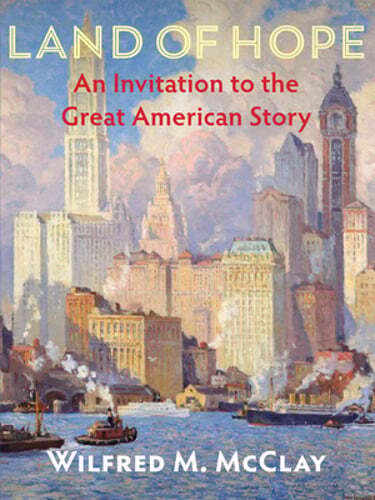 Land of Hope: An Invitation to the Great American Story by Wilfred M McClay: New