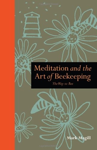MEDITATION AND THE ART OF BEEKEEPING: THE WAY TO BEE By Magill & Mark Magill VG