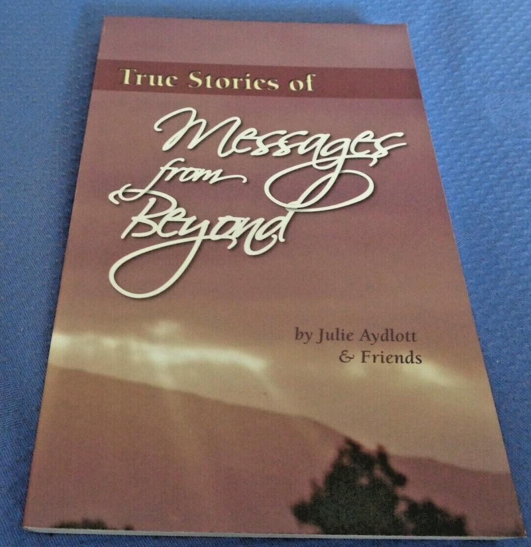 TRUE STORIES OF MESSAGES FROM BEYOND By Julie Aydlott Life after Death Angels
