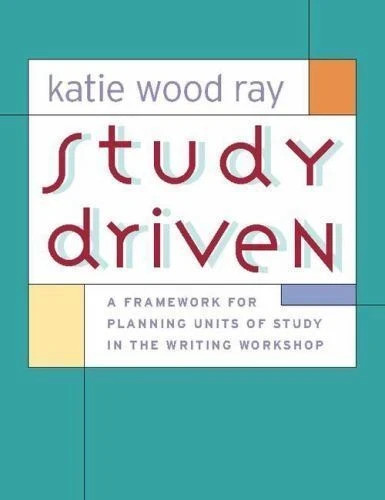 Study Driven: A Framework for Planning Units of Study in the Writing Workshop pb