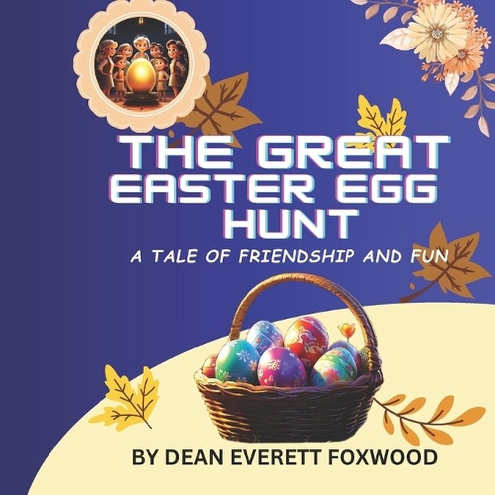 The Great Easter Egg Hunt: A Tale of Friendship and Fun by Dean Everett Foxwood
