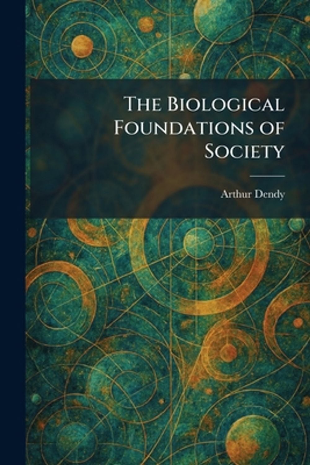 The Biological Foundations of Society by Arthur Dendy Paperback Book