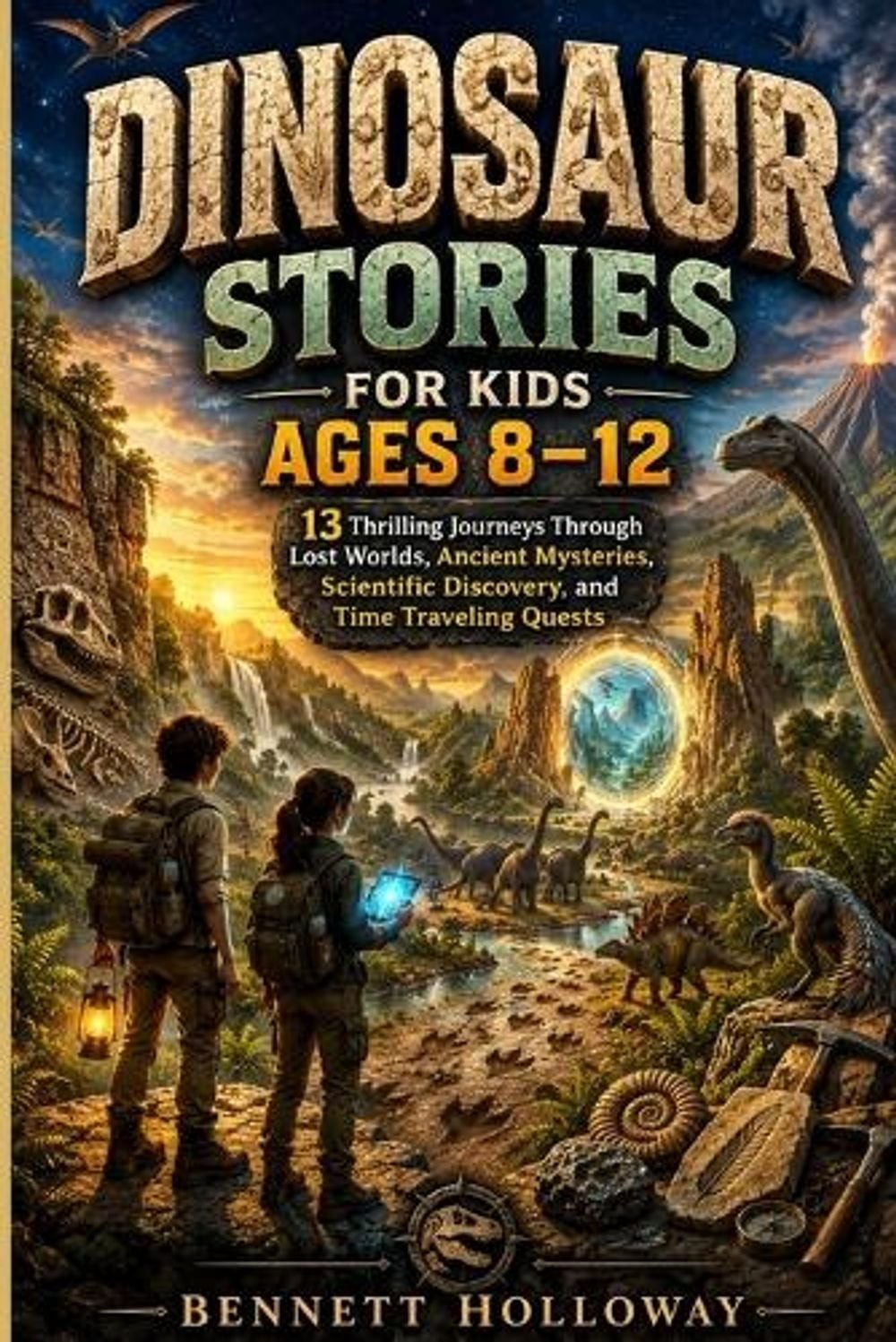 Dinosaur Stories for Kids Ages 8-12: 13 Thrilling Journeys Through Lost Worlds,