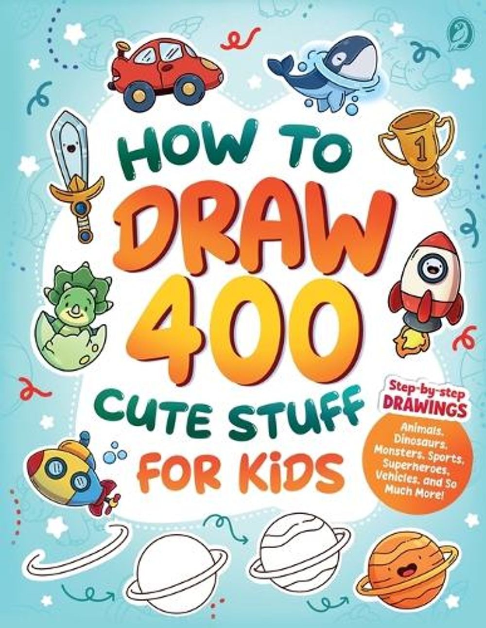 How to Draw 400 Cute Stuff for Kids: Step-by-Step Drawings of Animals, Dinosaurs