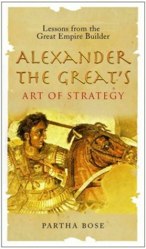Alexander The Great’s Art Of Strategy: Lessons From … by Bose, Partha Hardback