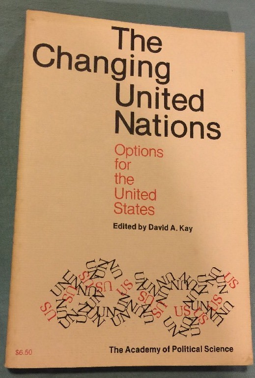 The Changing United Nations Options For The United States by David Kay 1977
