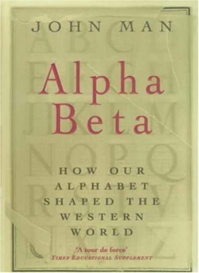 Alpha Beta: How 26 Letters Shaped the Western World By John Man. 9780747264477
