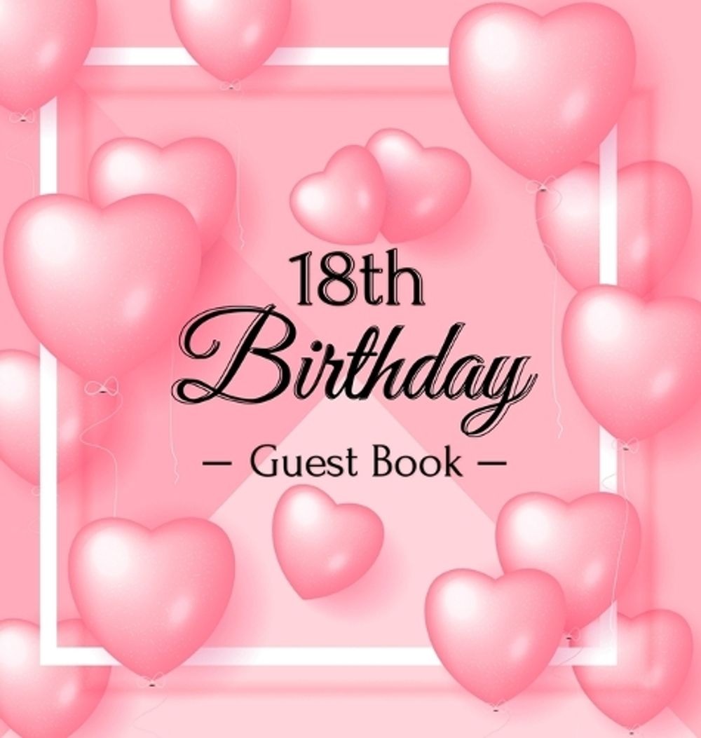 18th Birthday Guest Book: A Sweet Pink Balloon Hearts Keepsake for Her 18th Birt