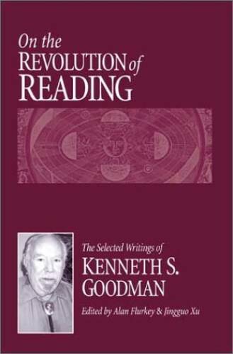 On the Revolution of Reading: The Selected Writings of Kenneth S Goodman – GOOD