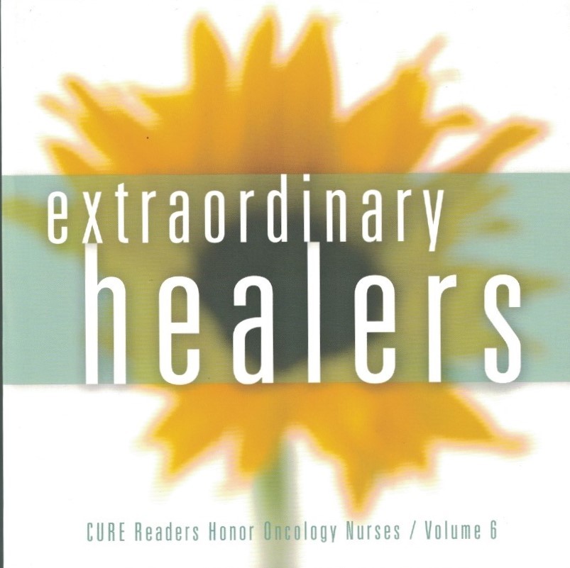 Extraordinary Healers : CURE Readers Honor Oncology Nurses 2012 Volume 6